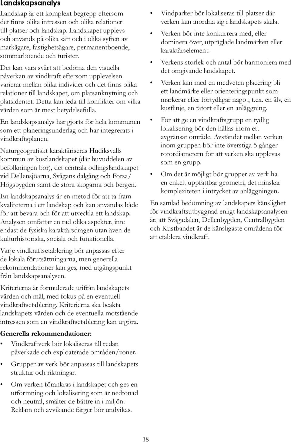 Det kan vara svårt att bedöma den visuella påverkan av vindkraft eftersom upplevelsen varierar mellan olika individer och det finns olika relationer till landskapet, om platsanknytning och