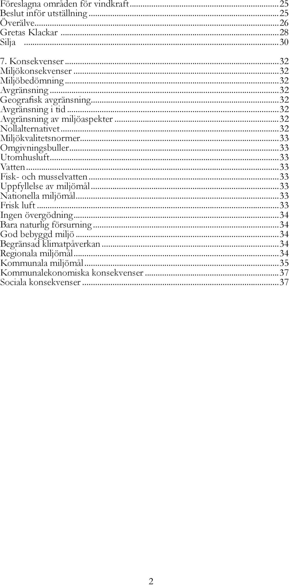 ..33 Utomhusluft...33 Vatten...33 Fisk- och musselvatten...33 Uppfyllelse av miljömål...33 Nationella miljömål...33 Frisk luft...33 Ingen övergödning.