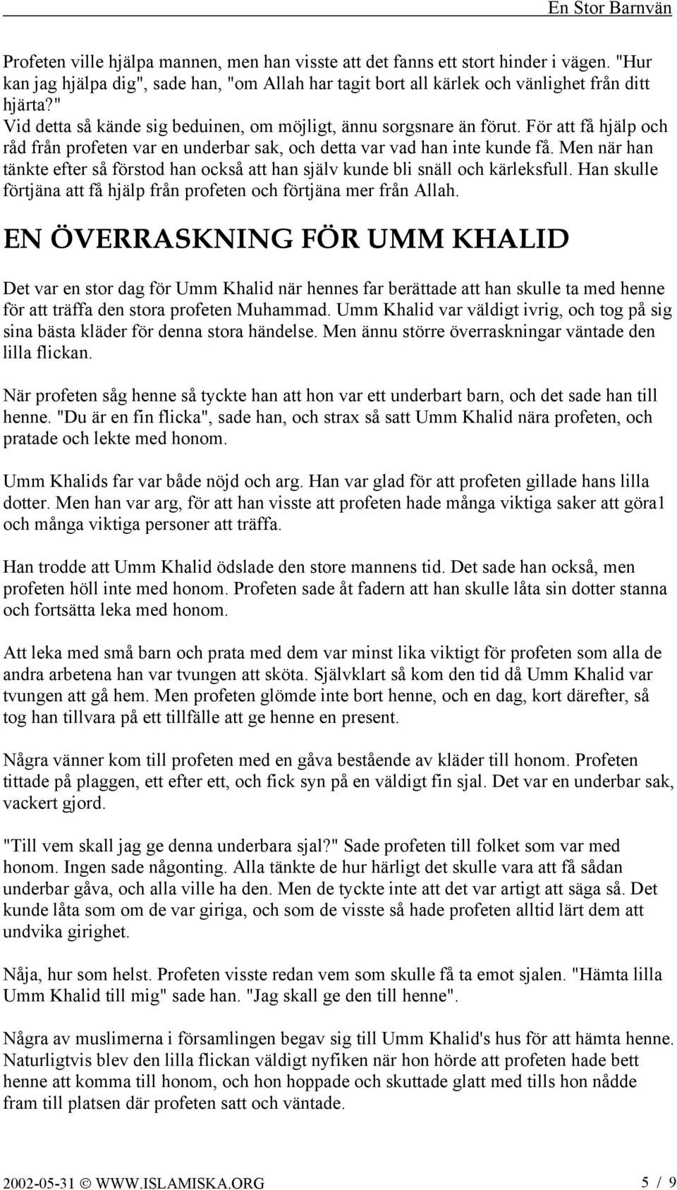 Men när han tänkte efter så förstod han också att han själv kunde bli snäll och kärleksfull. Han skulle förtjäna att få hjälp från profeten och förtjäna mer från Allah.