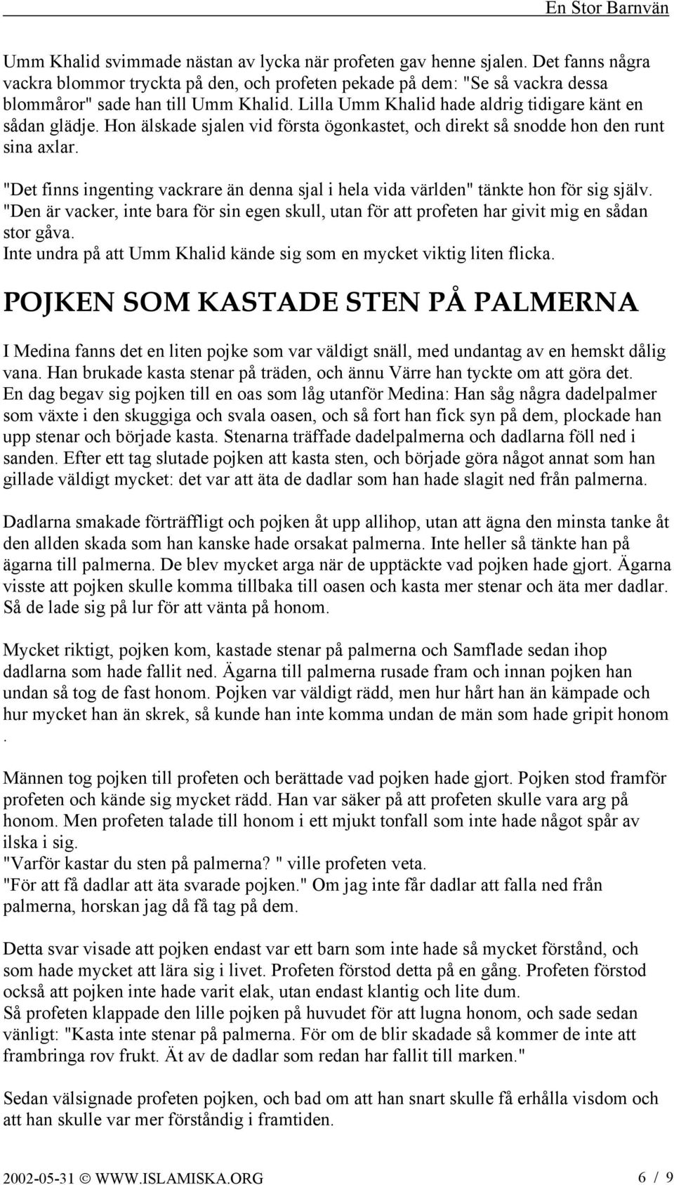 "Det finns ingenting vackrare än denna sjal i hela vida världen" tänkte hon för sig själv. "Den är vacker, inte bara för sin egen skull, utan för att profeten har givit mig en sådan stor gåva.