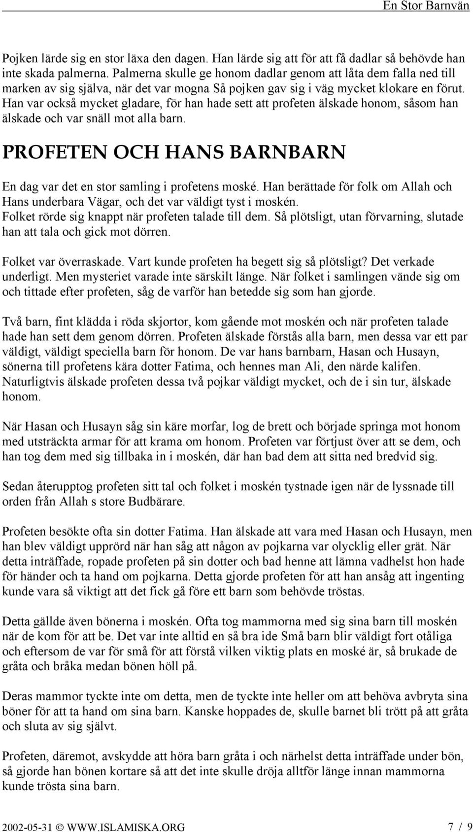 Han var också mycket gladare, för han hade sett att profeten älskade honom, såsom han älskade och var snäll mot alla barn. PROFETEN OCH HANS BARNBARN En dag var det en stor samling i profetens moské.