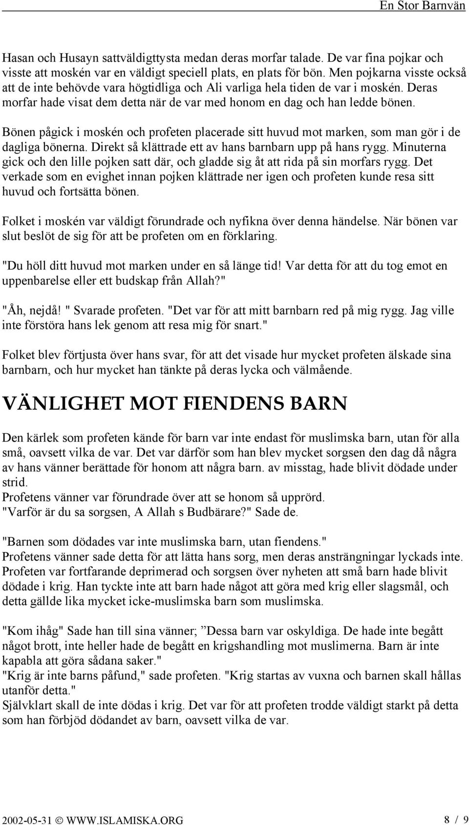 Bönen pågick i moskén och profeten placerade sitt huvud mot marken, som man gör i de dagliga bönerna. Direkt så klättrade ett av hans barnbarn upp på hans rygg.