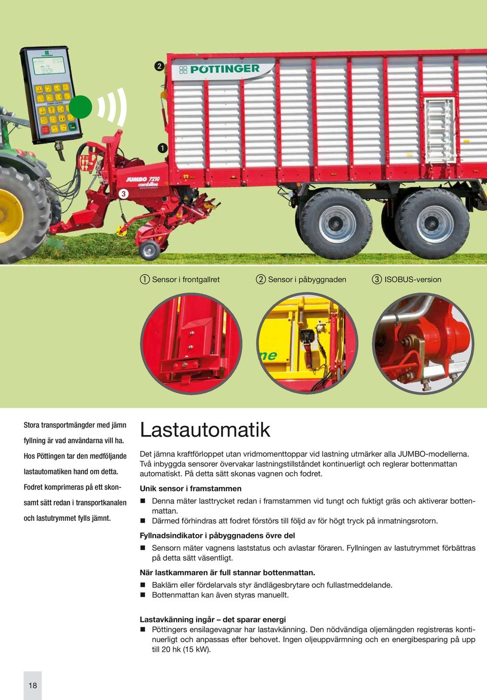 Två inbyggda sensorer övervakar lastningstillståndet kontinuerligt och reglerar bottenmattan automatiskt. På detta sätt skonas vagnen och fodret.