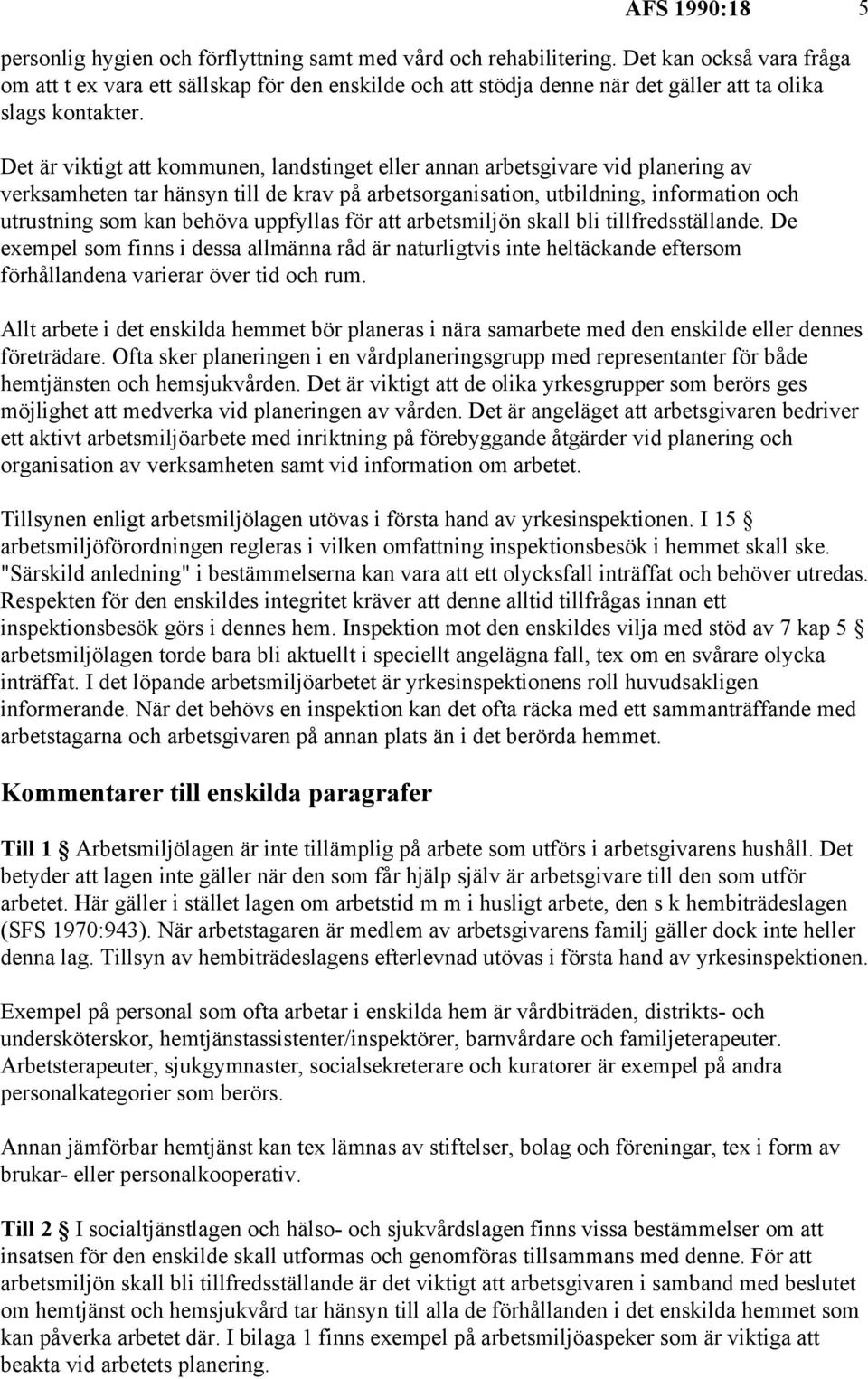 Det är viktigt att kommunen, landstinget eller annan arbetsgivare vid planering av verksamheten tar hänsyn till de krav på arbetsorganisation, utbildning, information och utrustning som kan behöva