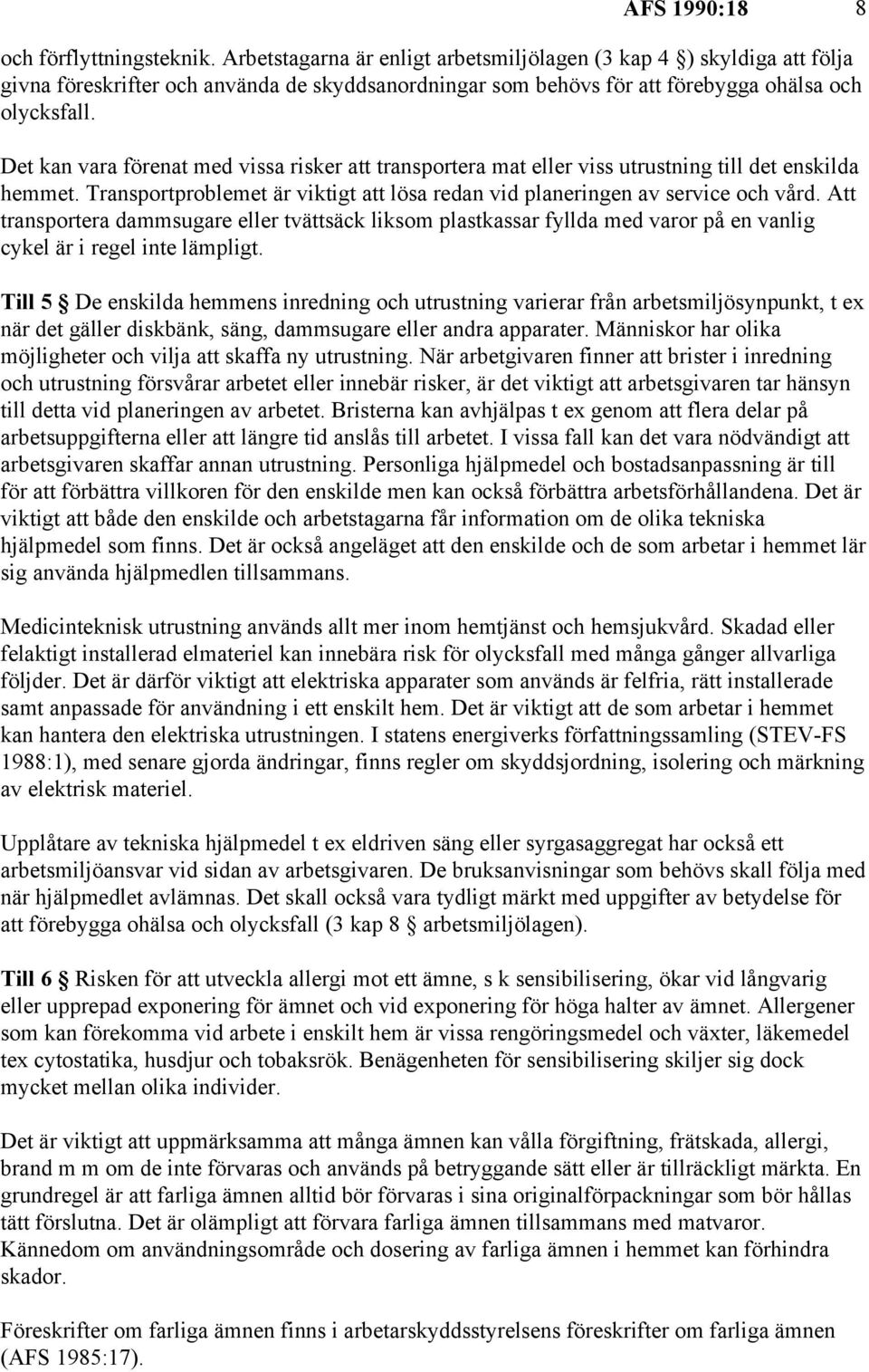 Det kan vara förenat med vissa risker att transportera mat eller viss utrustning till det enskilda hemmet. Transportproblemet är viktigt att lösa redan vid planeringen av service och vård.