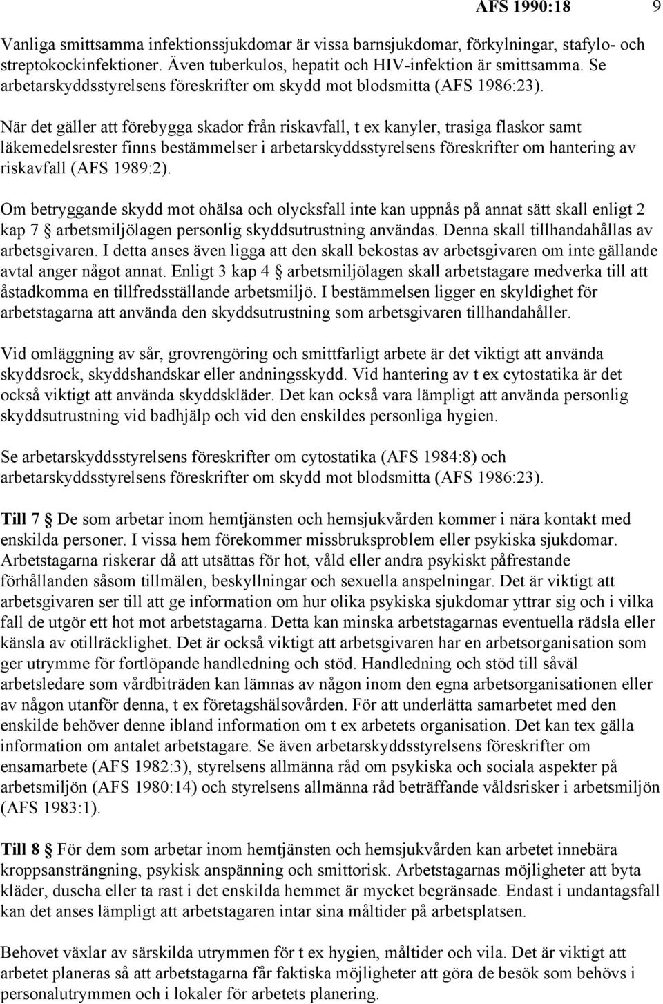 När det gäller att förebygga skador från riskavfall, t ex kanyler, trasiga flaskor samt läkemedelsrester finns bestämmelser i arbetarskyddsstyrelsens föreskrifter om hantering av riskavfall (AFS