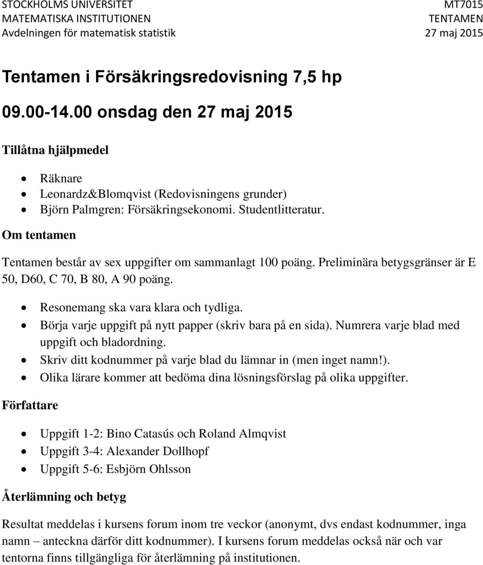 Om tentamen Tentamen består av sex uppgifter om sammanlagt 100 poäng. Preliminära betygsgränser är E 50, D60, C 70, B 80, A 90 poäng. Resonemang ska vara klara och tydliga.