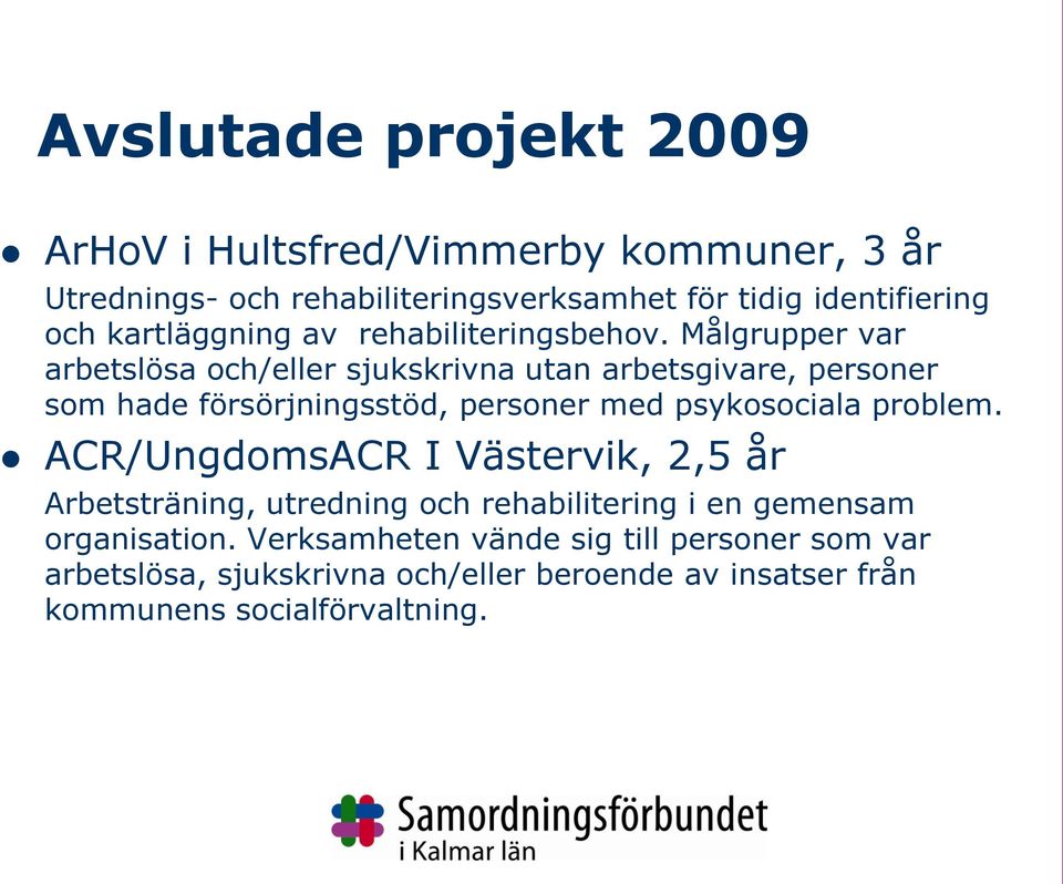 Målgrupper var arbetslösa och/eller sjukskrivna utan arbetsgivare, personer som hade försörjningsstöd, personer med psykosociala problem.