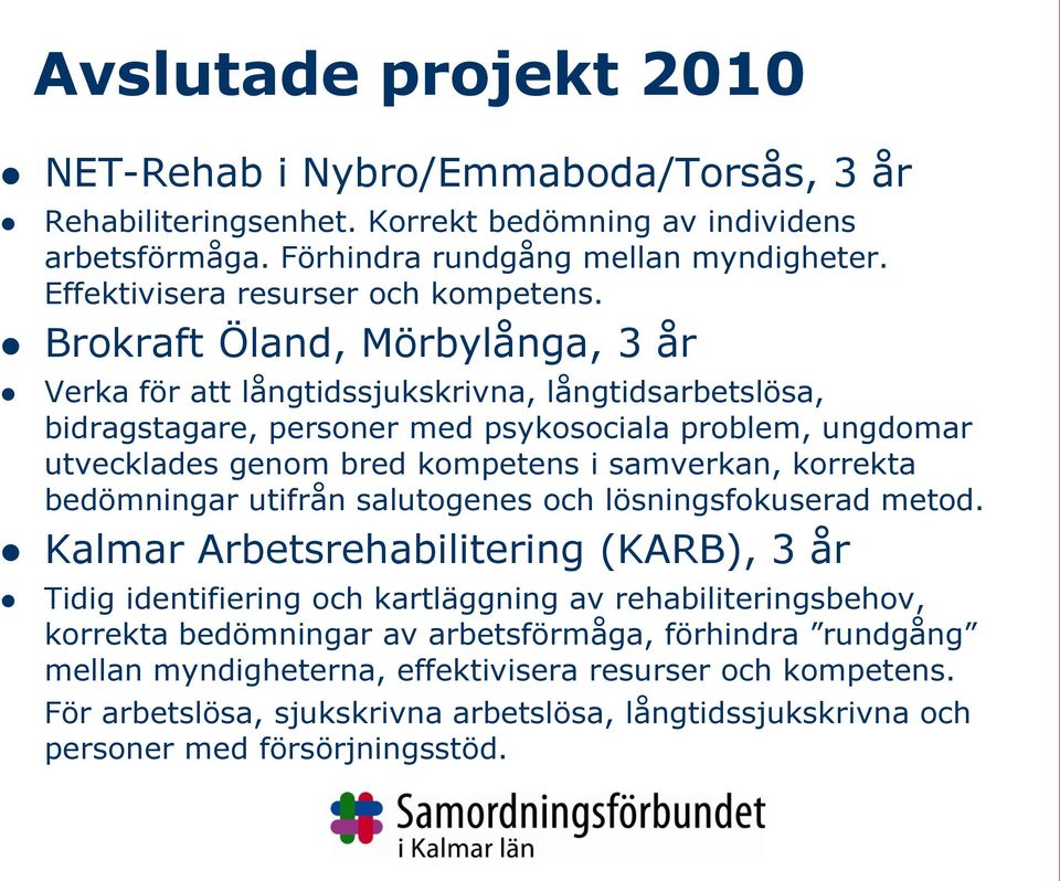 Brokraft Öland, Mörbylånga, 3 år Verka för att långtidssjukskrivna, långtidsarbetslösa, bidragstagare, personer med psykosociala problem, ungdomar utvecklades genom bred kompetens i samverkan,