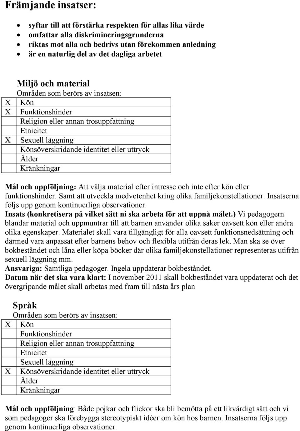 Ålder Kränkningar Mål och uppföljning: Att välja material efter intresse och inte efter kön eller funktionshinder. Samt att utveckla medvetenhet kring olika familjekonstellationer.