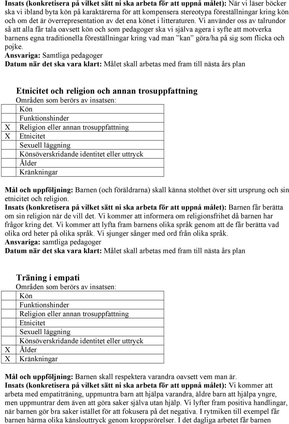 Vi använder oss av talrundor så att alla får tala oavsett kön och som pedagoger ska vi själva agera i syfte att motverka barnens egna traditionella föreställningar kring vad man kan göra/ha på sig