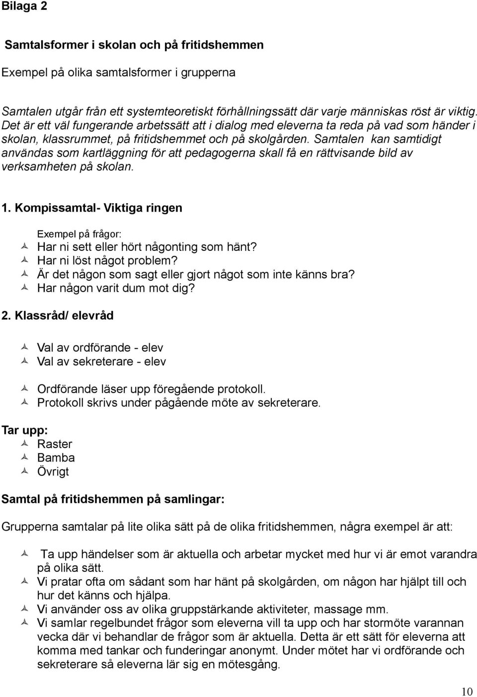 Samtalen kan samtidigt användas som kartläggning för att pedagogerna skall få en rättvisande bild av verksamheten på skolan. 1.