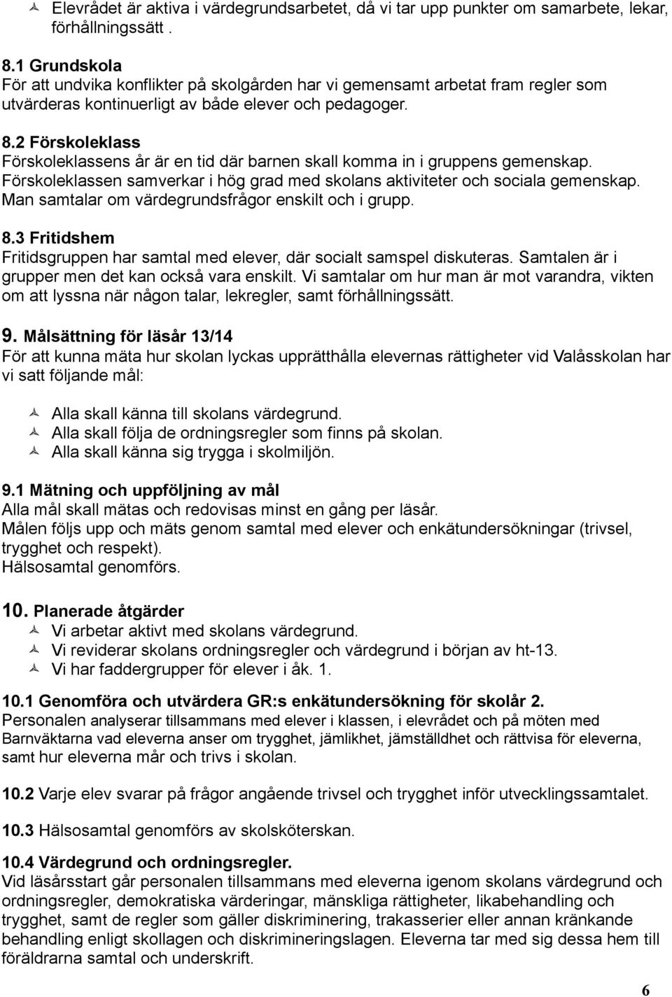 2 Förskoleklass Förskoleklassens år är en tid där barnen skall komma in i gruppens gemenskap. Förskoleklassen samverkar i hög grad med skolans aktiviteter och sociala gemenskap.