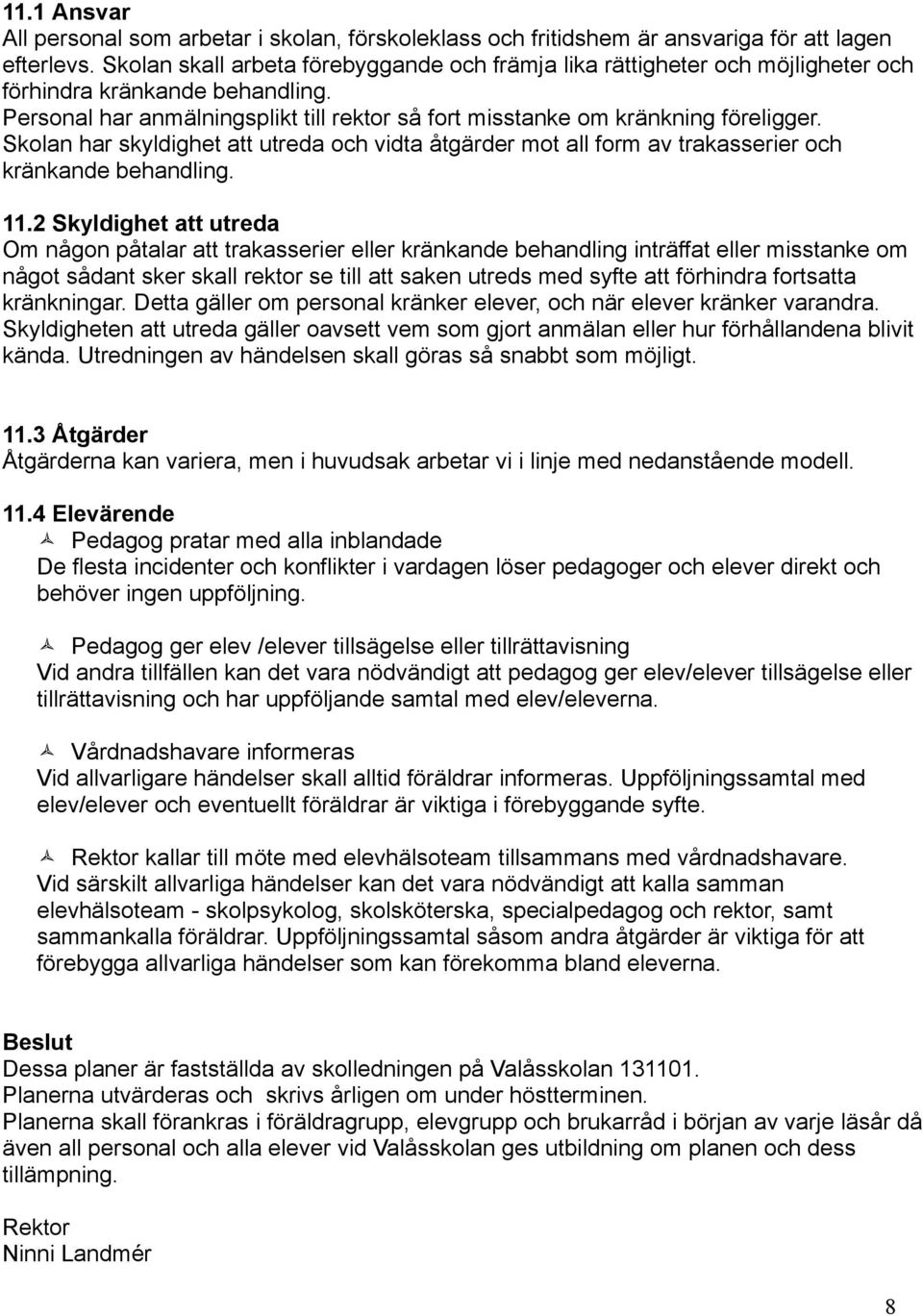 Skolan har skyldighet att utreda och vidta åtgärder mot all form av trakasserier och kränkande behandling. 11.