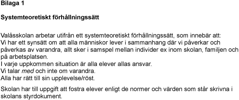 skolan, familjen och på arbetsplatsen. I varje uppkommen situation är alla elever allas ansvar. Vi talar med och inte om varandra.