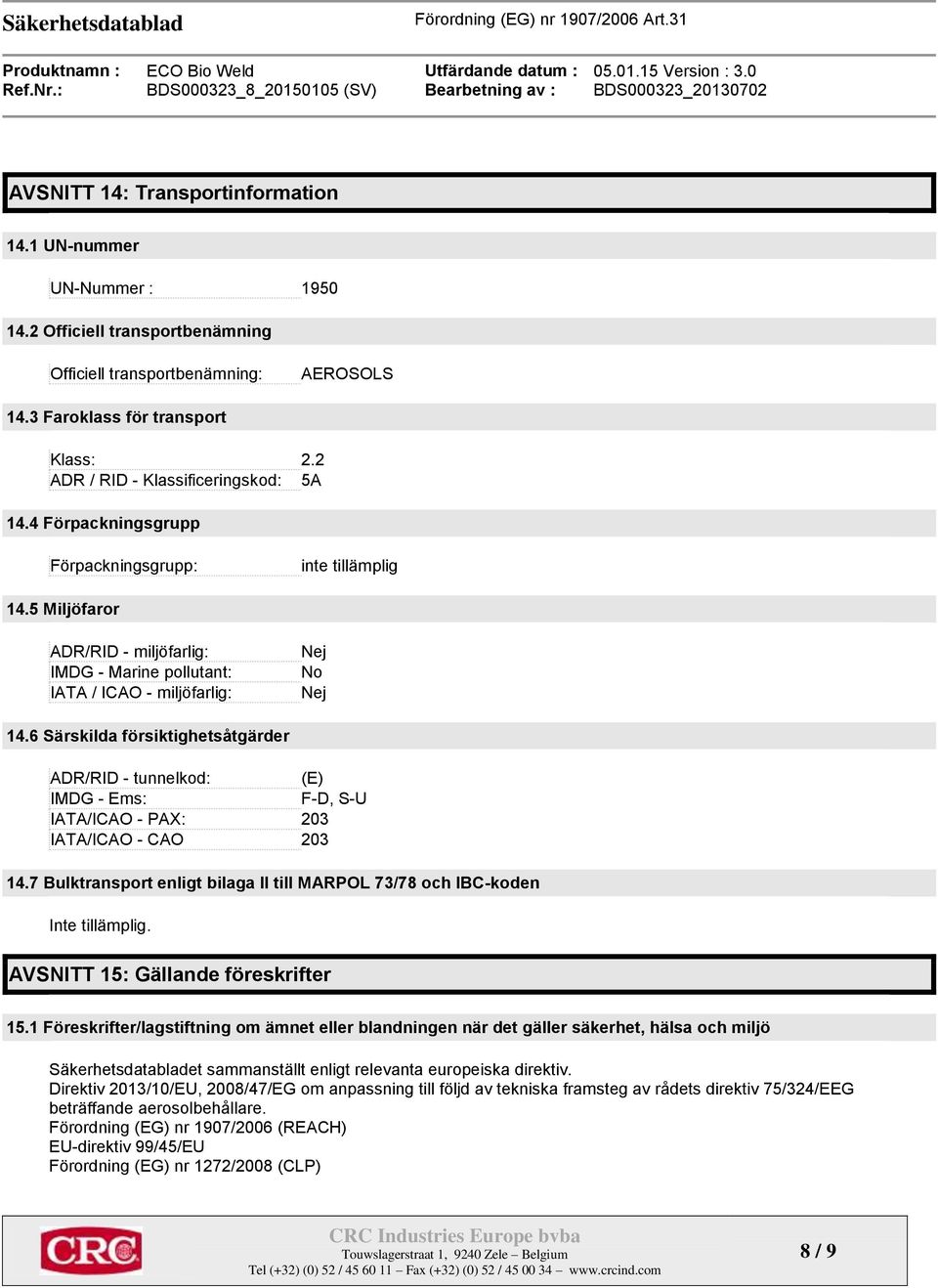 6 Särskilda försiktighetsåtgärder ADR/RID - tunnelkod: (E) IMDG - Ems: F-D, S-U IATA/ICAO - PAX: 203 IATA/ICAO - CAO 203 14.