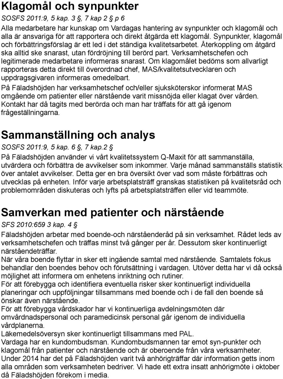 Synpunkter, klagomål och förbättringsförslag är ett led i det ständiga kvalitetsarbetet. Återkoppling om åtgärd ska alltid ske snarast, utan fördröjning till berörd part.