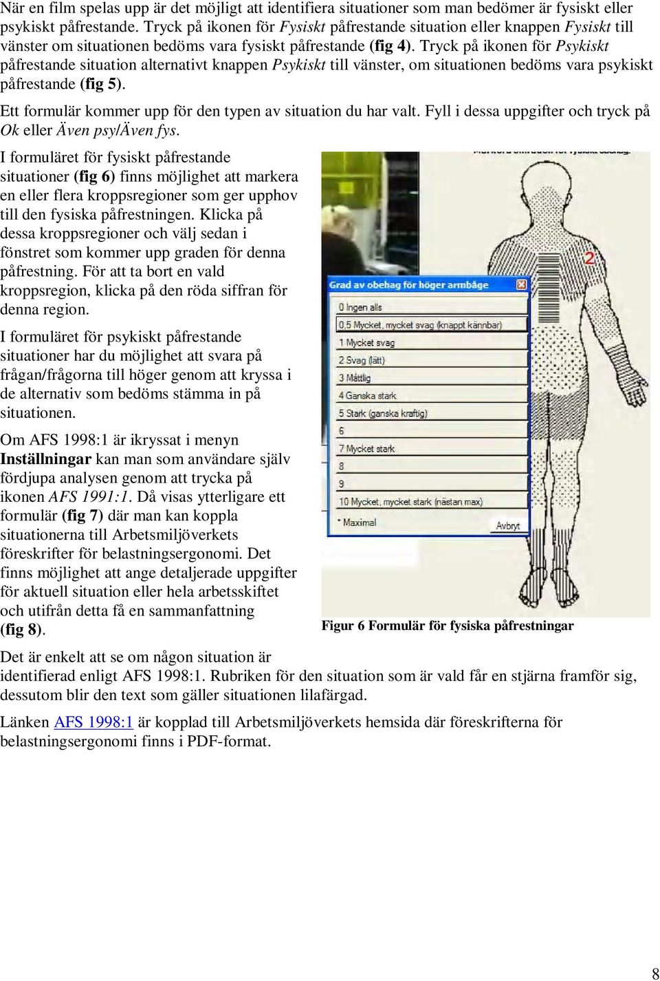 Tryck på ikonen för Psykiskt påfrestande situation alternativt knappen Psykiskt till vänster, om situationen bedöms vara psykiskt påfrestande (fig 5).