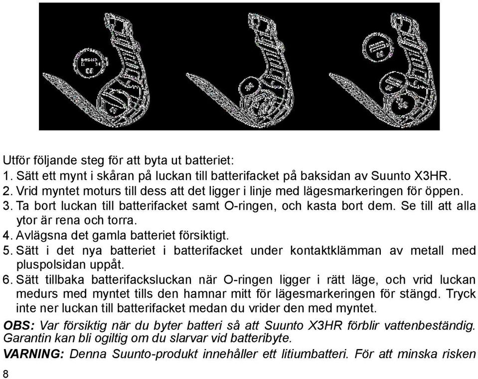 Avlägsna det gamla batteriet försiktigt. 5. Sätt i det nya batteriet i batterifacket under kontaktklämman av metall med pluspolsidan uppåt. 6.