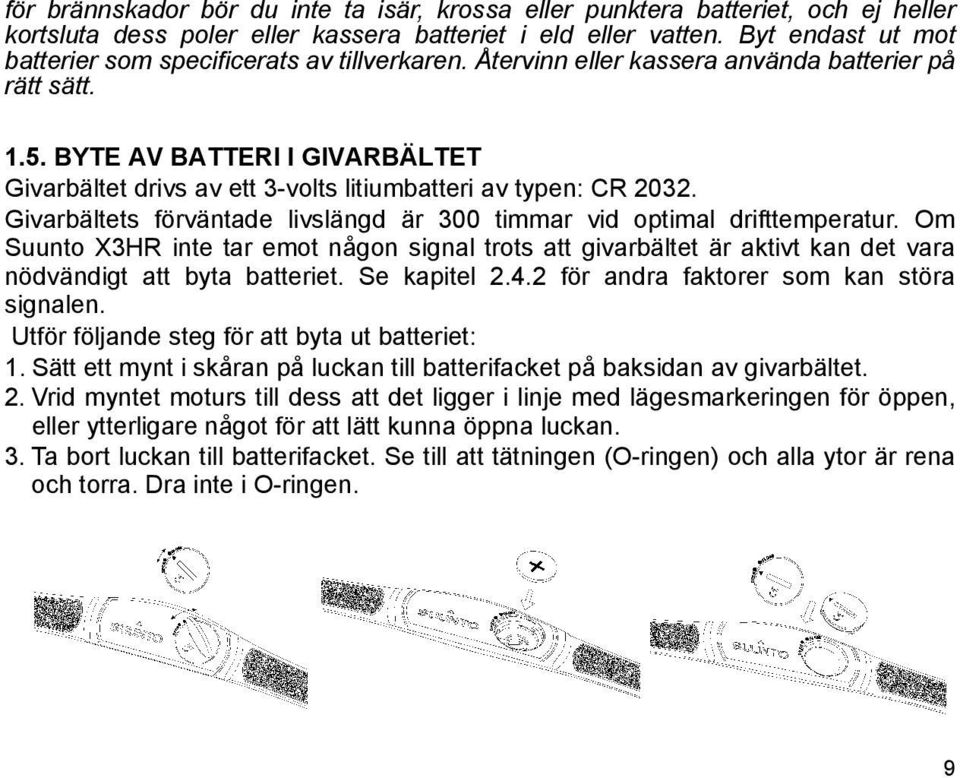 BYTE AV BATTERI I GIVARBÄLTET Givarbältet drivs av ett 3-volts litiumbatteri av typen: CR 2032. Givarbältets förväntade livslängd är 300 timmar vid optimal drifttemperatur.