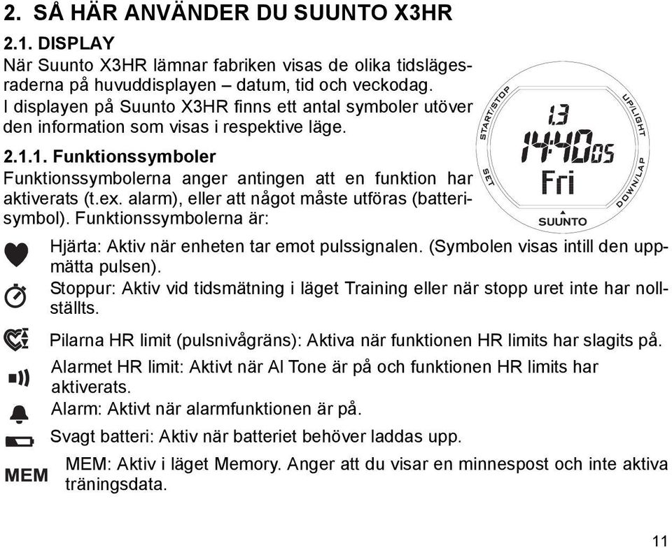 ex. alarm), eller att något måste utföras (batterisymbol). Funktionssymbolerna är: Hjärta: Aktiv när enheten tar emot pulssignalen. (Symbolen visas intill den uppmätta pulsen).