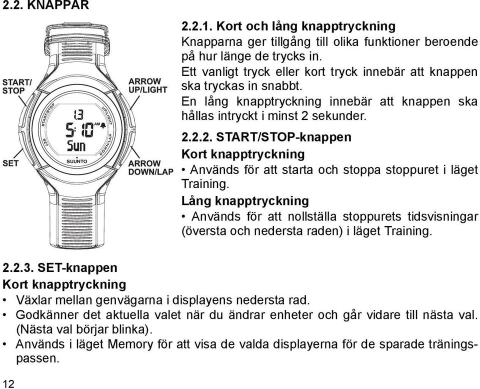 sekunder. 2.2.2. START/STOP-knappen Kort knapptryckning Används för att starta och stoppa stoppuret i läget Training.