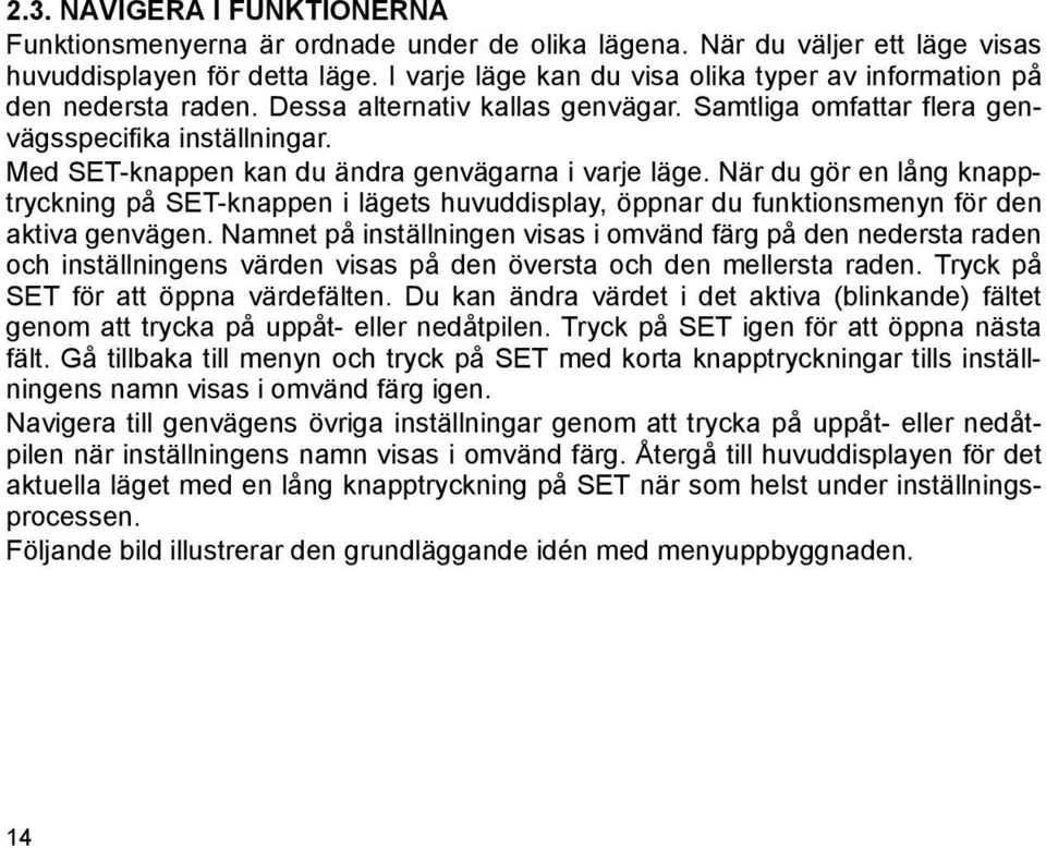 Med SET-knappen kan du ändra genvägarna i varje läge. När du gör en lång knapptryckning på SET-knappen i lägets huvuddisplay, öppnar du funktionsmenyn för den aktiva genvägen.