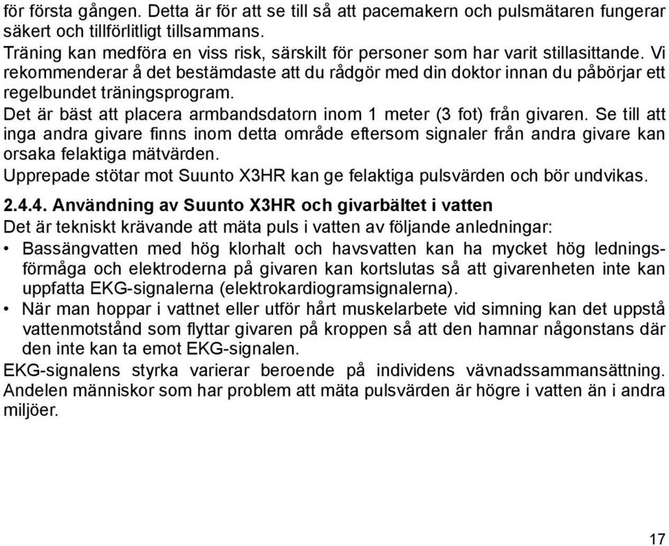 Det är bäst att placera armbandsdatorn inom 1 meter (3 fot) från givaren. Se till att inga andra givare finns inom detta område eftersom signaler från andra givare kan orsaka felaktiga mätvärden.