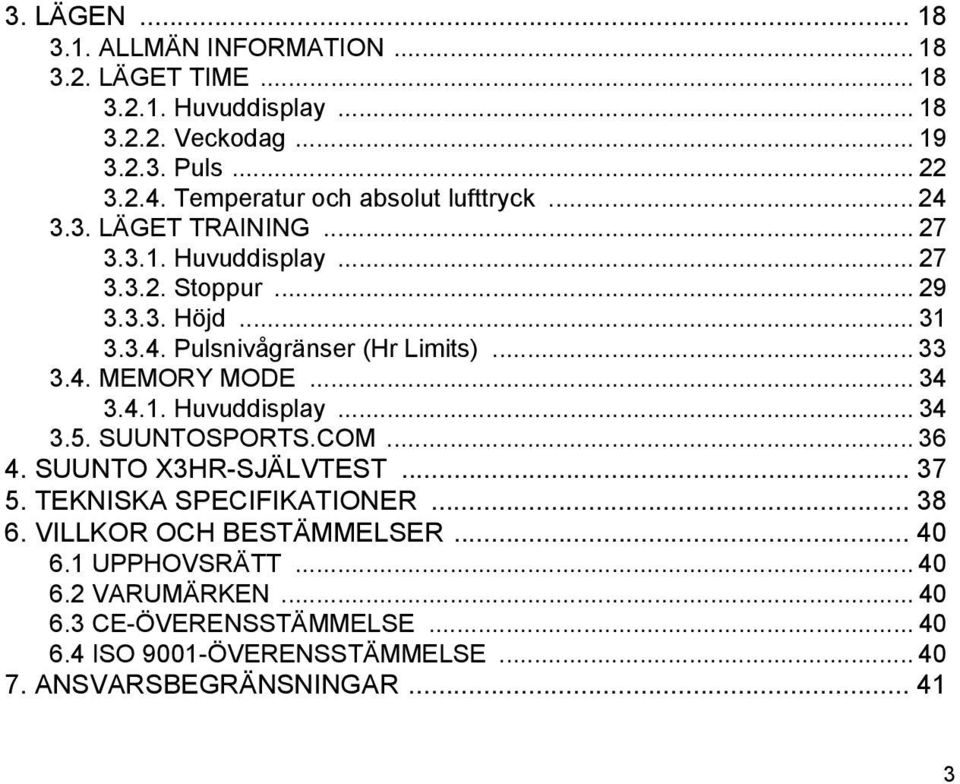 .. 33 3.4. MEMORY MODE... 34 3.4.1. Huvuddisplay... 34 3.5. SUUNTOSPORTS.COM... 36 4. SUUNTO X3HR-SJÄLVTEST... 37 5. TEKNISKA SPECIFIKATIONER... 38 6.