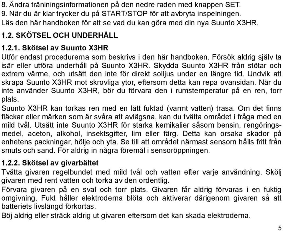 Försök aldrig själv ta isär eller utföra underhåll på Suunto X3HR. Skydda Suunto X3HR från stötar och extrem värme, och utsätt den inte för direkt solljus under en längre tid.