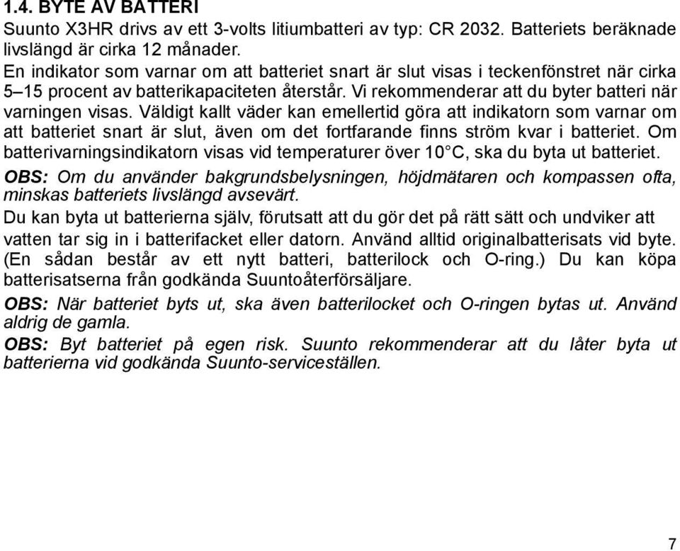 Väldigt kallt väder kan emellertid göra att indikatorn som varnar om att batteriet snart är slut, även om det fortfarande finns ström kvar i batteriet.