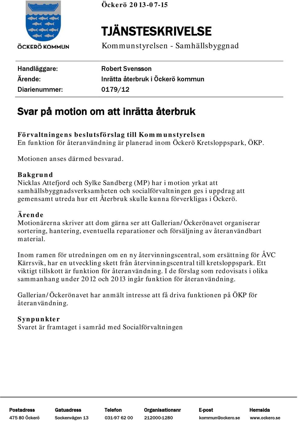 Bakgrund Nicklas Attefjord och Sylke Sandberg (MP) har i motion yrkat att samhällsbyggnadsverksamheten och socialförvaltningen ges i uppdrag att gemensamt utreda hur ett Återbruk skulle kunna