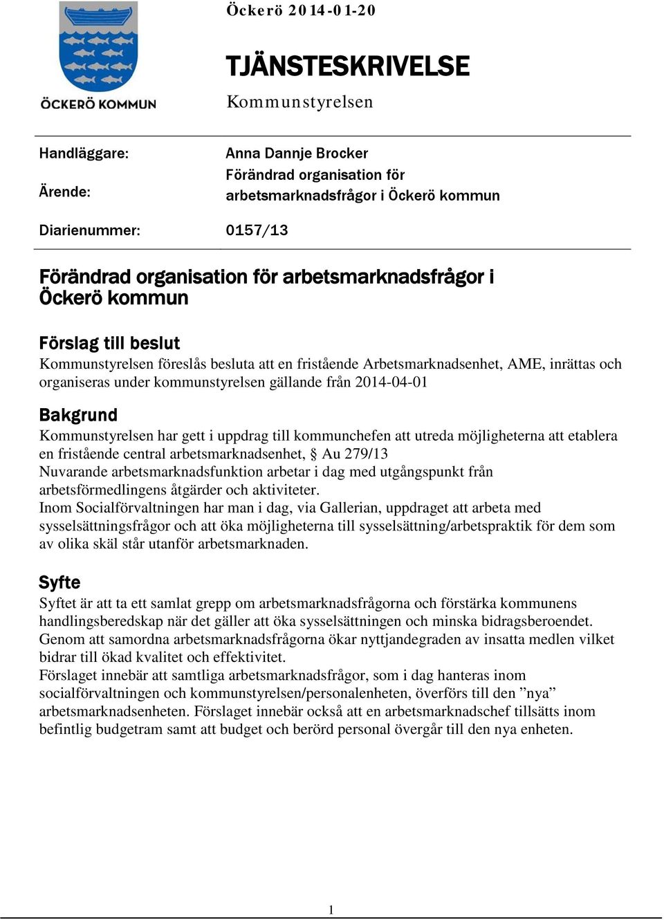 gällande från 2014-04-01 Bakgrund Kommunstyrelsen har gett i uppdrag till kommunchefen att utreda möjligheterna att etablera en fristående central arbetsmarknadsenhet, Au 279/13 Nuvarande