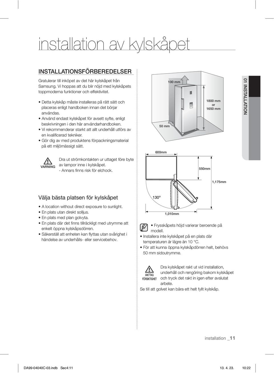 Vi rekommenderar starkt att allt underhåll utförs av en kvalifi cerad tekniker. Gör dig av med produktens förpackningsmaterial på ett miljömässigt sätt.