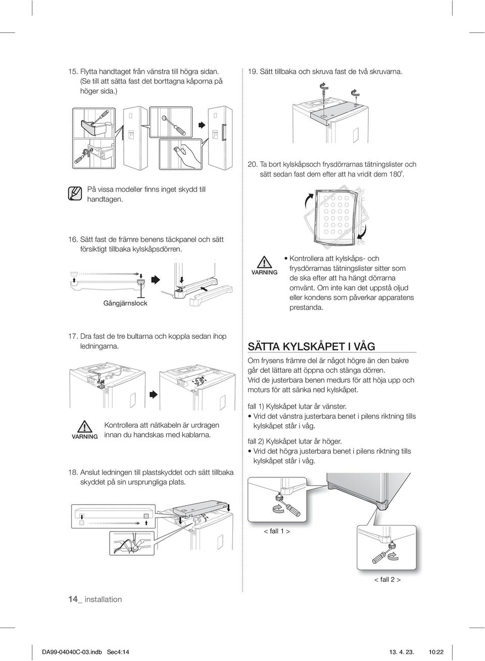 Sätt fast de främre benens täckpanel och sätt försiktigt tillbaka kylskåpsdörren.