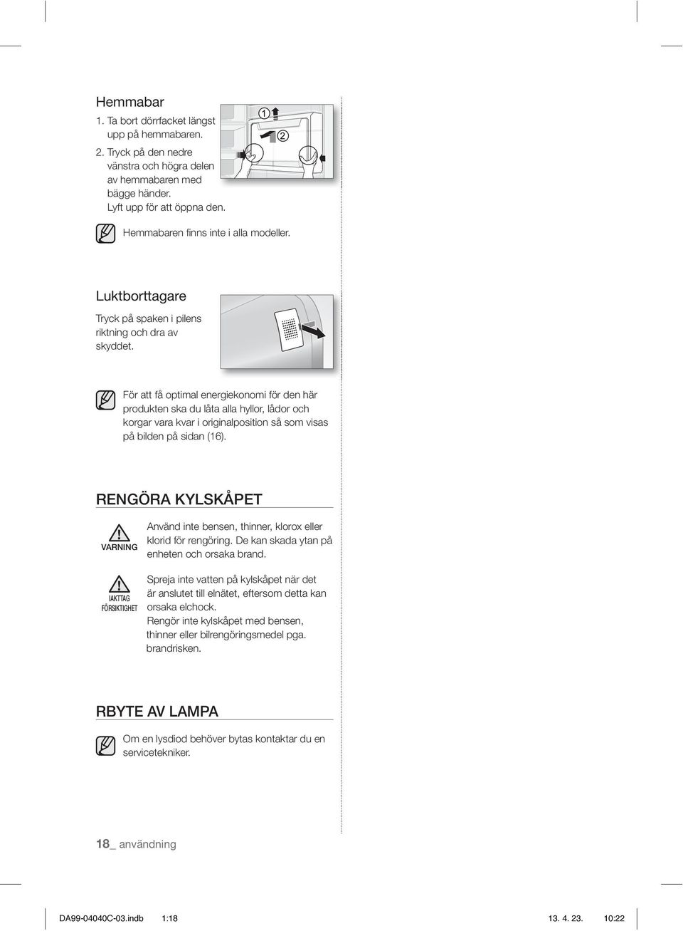 För att få optimal energiekonomi för den här produkten ska du låta alla hyllor, lådor och korgar vara kvar i originalposition så som visas på bilden på sidan (16).