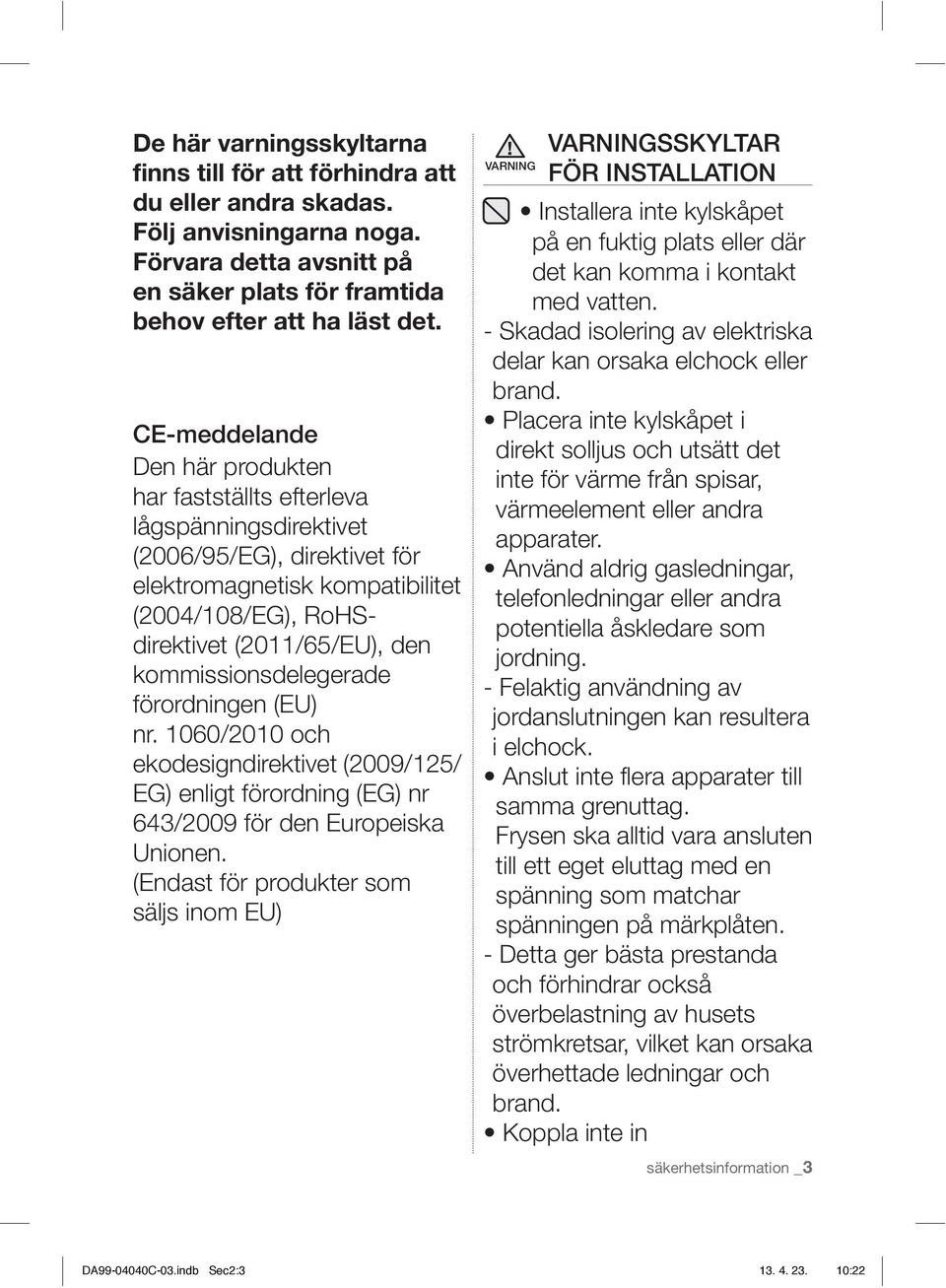 kommissionsdelegerade förordningen (EU) nr. 1060/2010 och ekodesigndirektivet (2009/125/ EG) enligt förordning (EG) nr 643/2009 för den Europeiska Unionen.