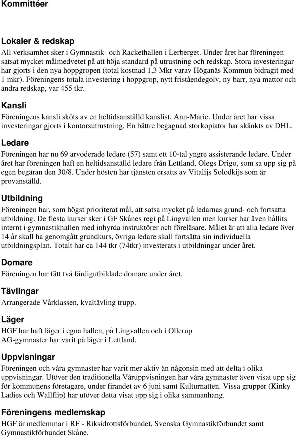 Föreningens totala investering i hoppgrop, nytt friståendegolv, ny barr, nya mattor och andra redskap, var 455 tkr. Kansli Föreningens kansli sköts av en heltidsanställd kanslist, Ann-Marie.