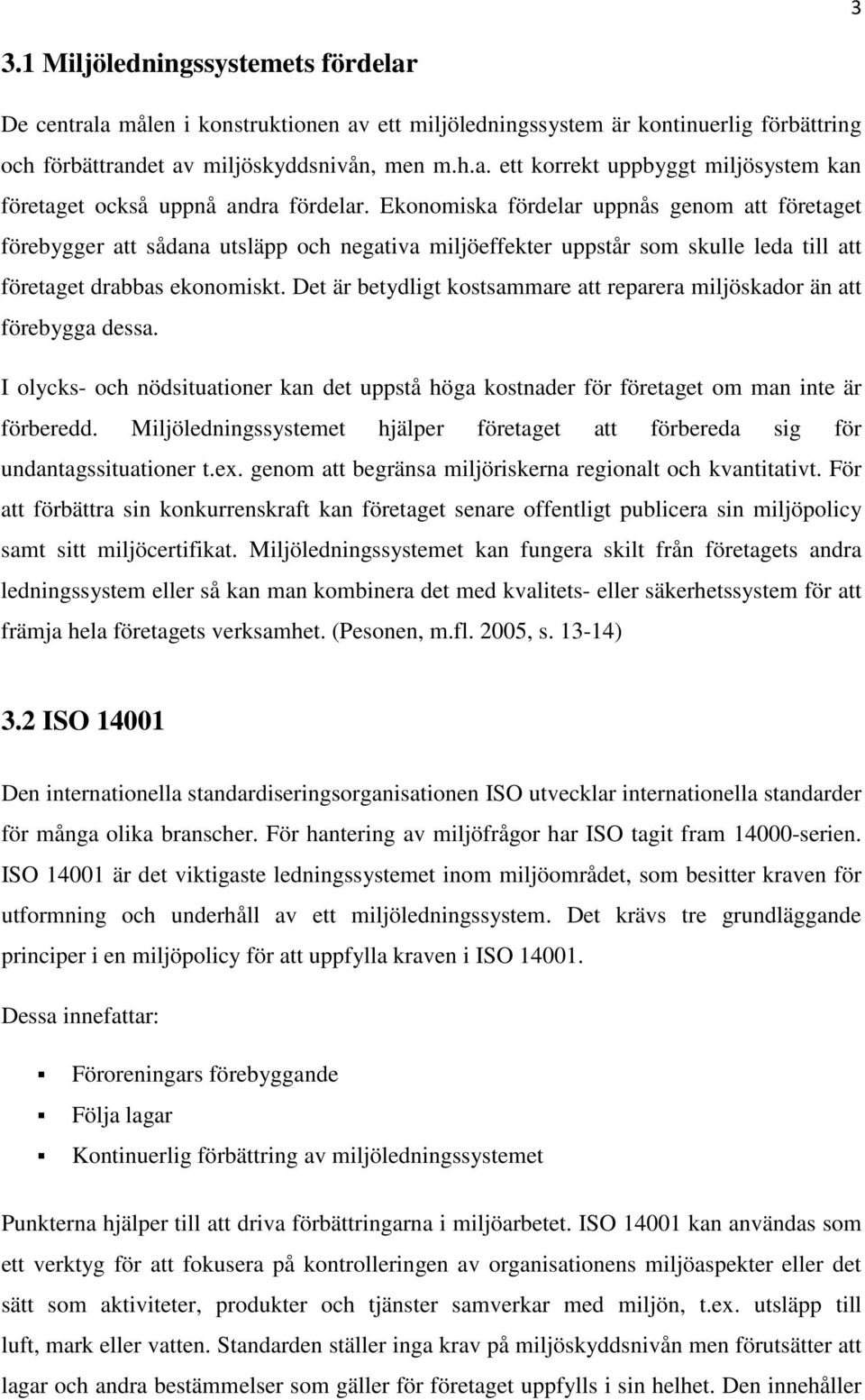 Det är betydligt kostsammare att reparera miljöskador än att förebygga dessa. I olycks- och nödsituationer kan det uppstå höga kostnader för företaget om man inte är förberedd.