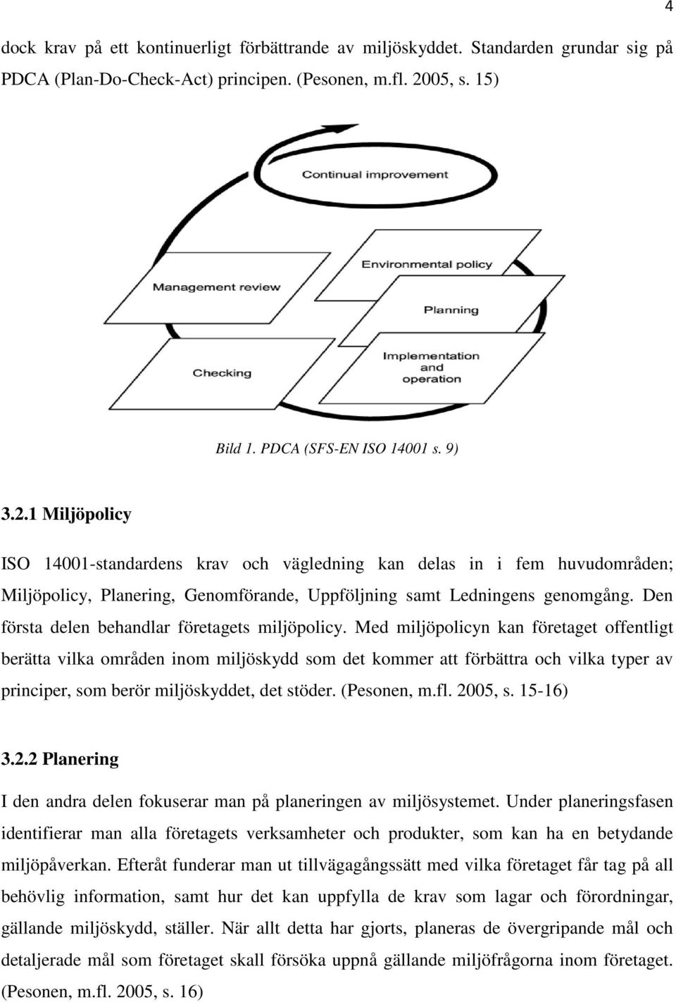 1 Miljöpolicy ISO 14001-standardens krav och vägledning kan delas in i fem huvudområden; Miljöpolicy, Planering, Genomförande, Uppföljning samt Ledningens genomgång.