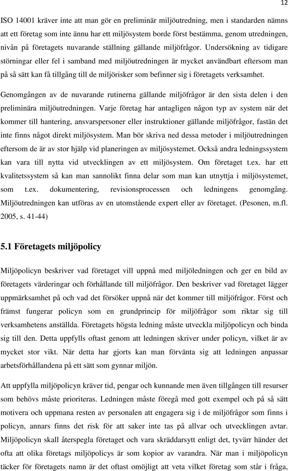 Undersökning av tidigare störningar eller fel i samband med miljöutredningen är mycket användbart eftersom man på så sätt kan få tillgång till de miljörisker som befinner sig i företagets verksamhet.