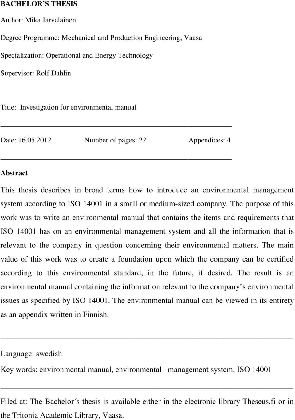 2012 Number of pages: 22 Appendices: 4 Abstract This thesis describes in broad terms how to introduce an environmental management system according to ISO 14001 in a small or medium-sized company.