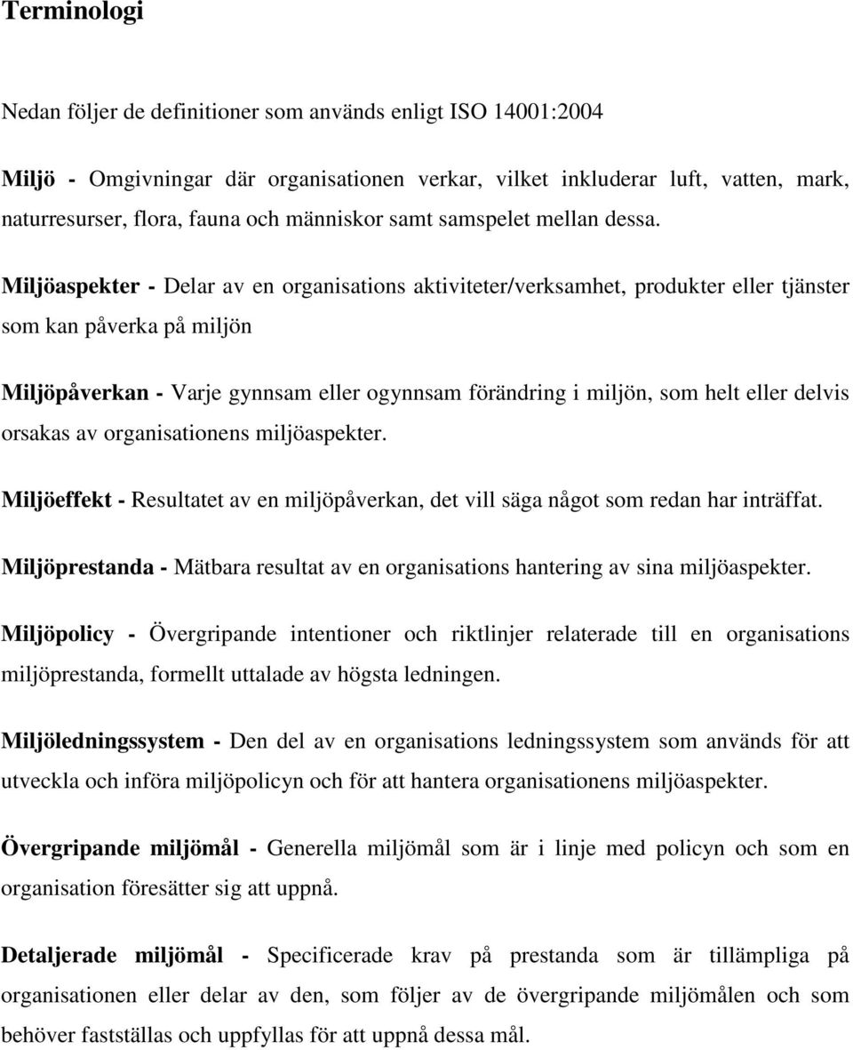 Miljöaspekter - Delar av en organisations aktiviteter/verksamhet, produkter eller tjänster som kan påverka på miljön Miljöpåverkan - Varje gynnsam eller ogynnsam förändring i miljön, som helt eller