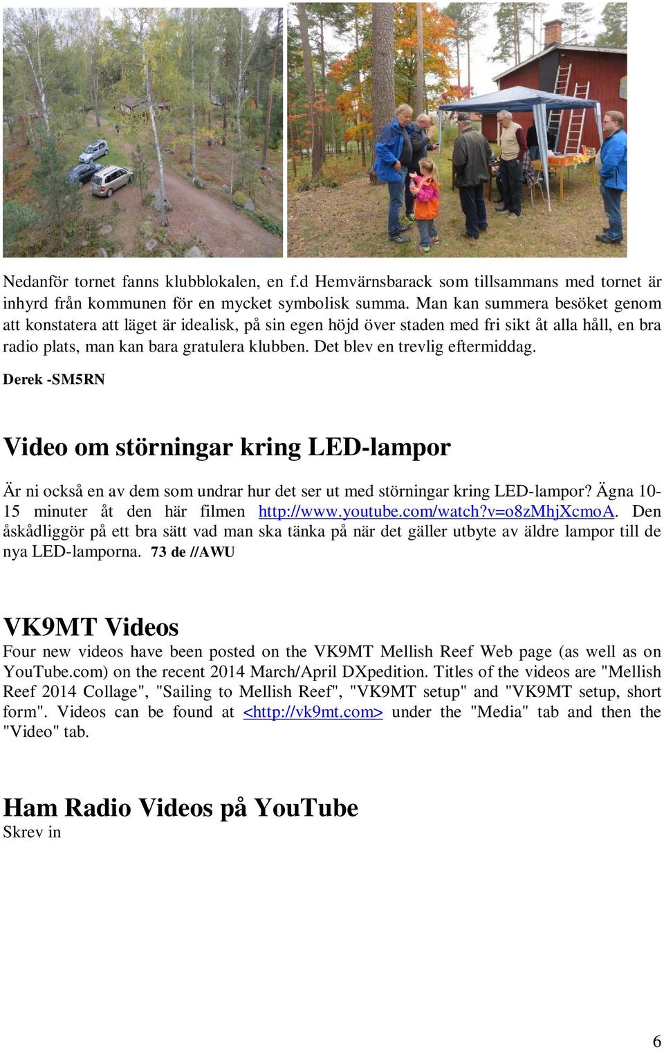 Det blev en trevlig eftermiddag. Derek -SM5RN Video om störningar kring LED-lampor Är ni också en av dem som undrar hur det ser ut med störningar kring LED-lampor?