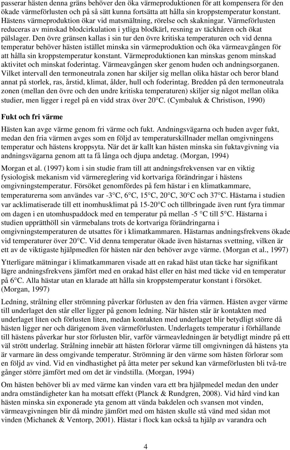 Den övre gränsen kallas i sin tur den övre kritiska temperaturen och vid denna temperatur behöver hästen istället minska sin värmeproduktion och öka värmeavgången för att hålla sin kroppstemperatur