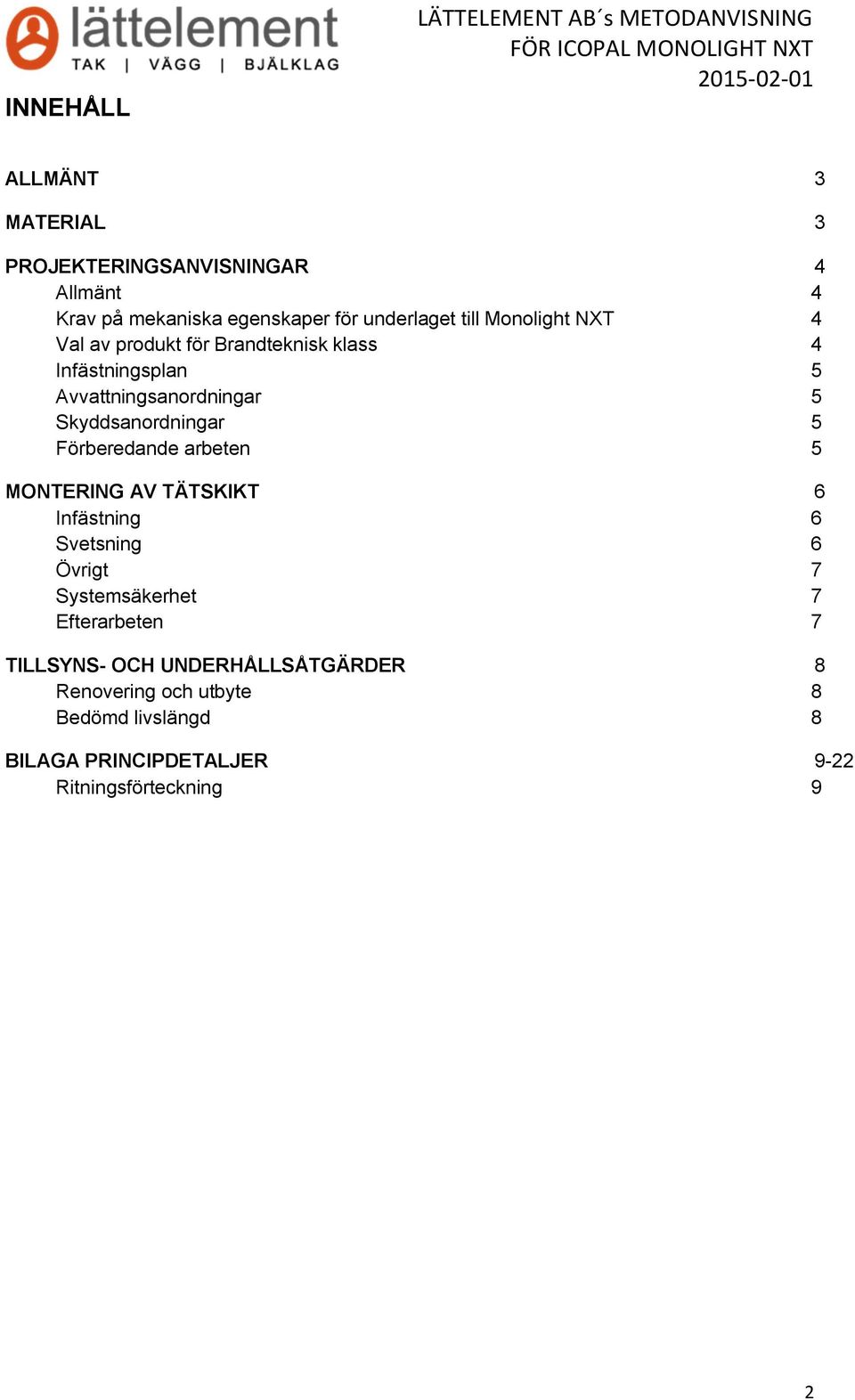 Avvattningsanordningar 5 Skyddsanordningar 5 Förberedande arbeten 5 MONTERING AV TÄTSKIKT 6 Infästning 6 Svetsning 6 Övrigt 7