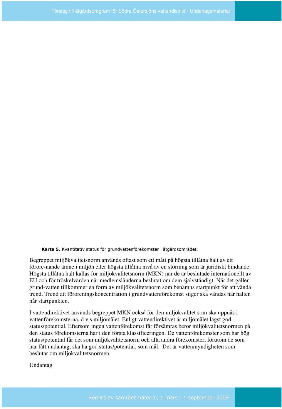 Högsta tillåtna halt kallas för miljökvalitetsnorm (MKN) när de är beslutade internationellt av EU och för tröskelvärden när medlemsländerna beslutat om dem självständigt.