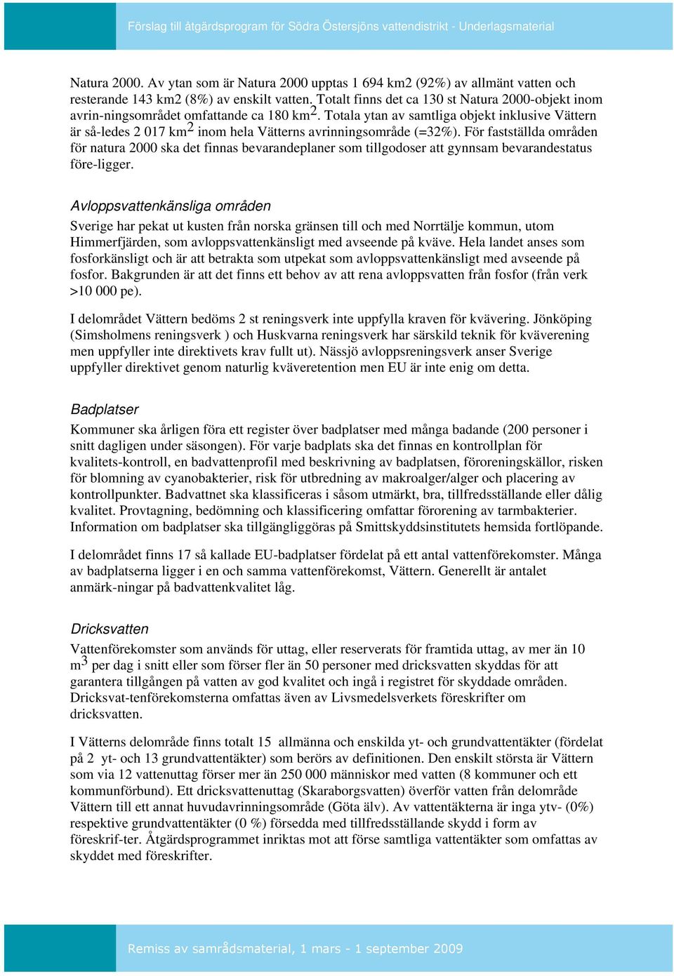 Totala ytan av samtliga objekt inklusive Vättern är så-ledes 2 017 km 2 inom hela Vätterns avrinningsområde (=32%).