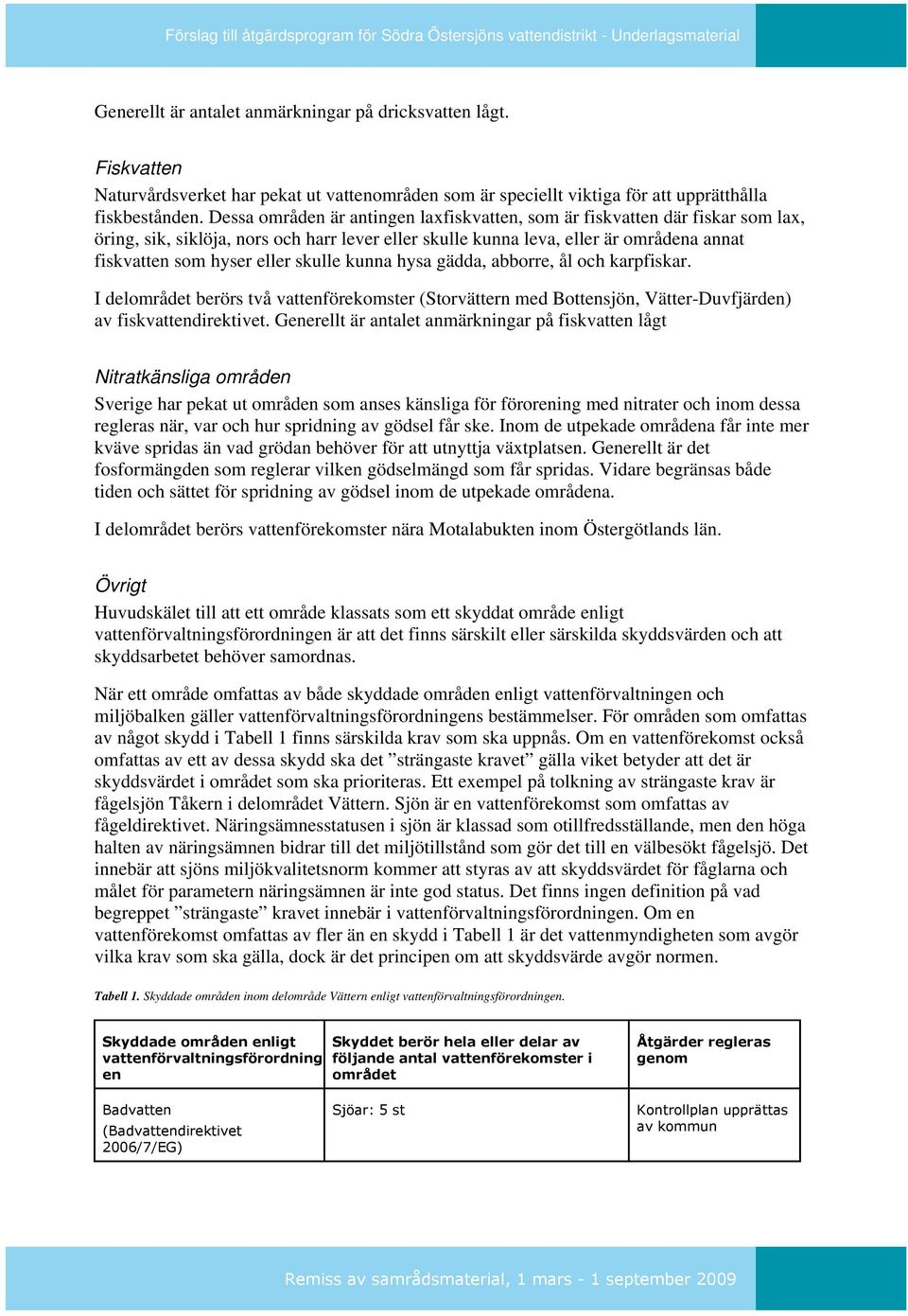 skulle kunna hysa gädda, abborre, ål och karpfiskar. I delområdet berörs två vattenförekomster (Storvättern med Bottensjön, Vätter-Duvfjärden) av fiskvattendirektivet.