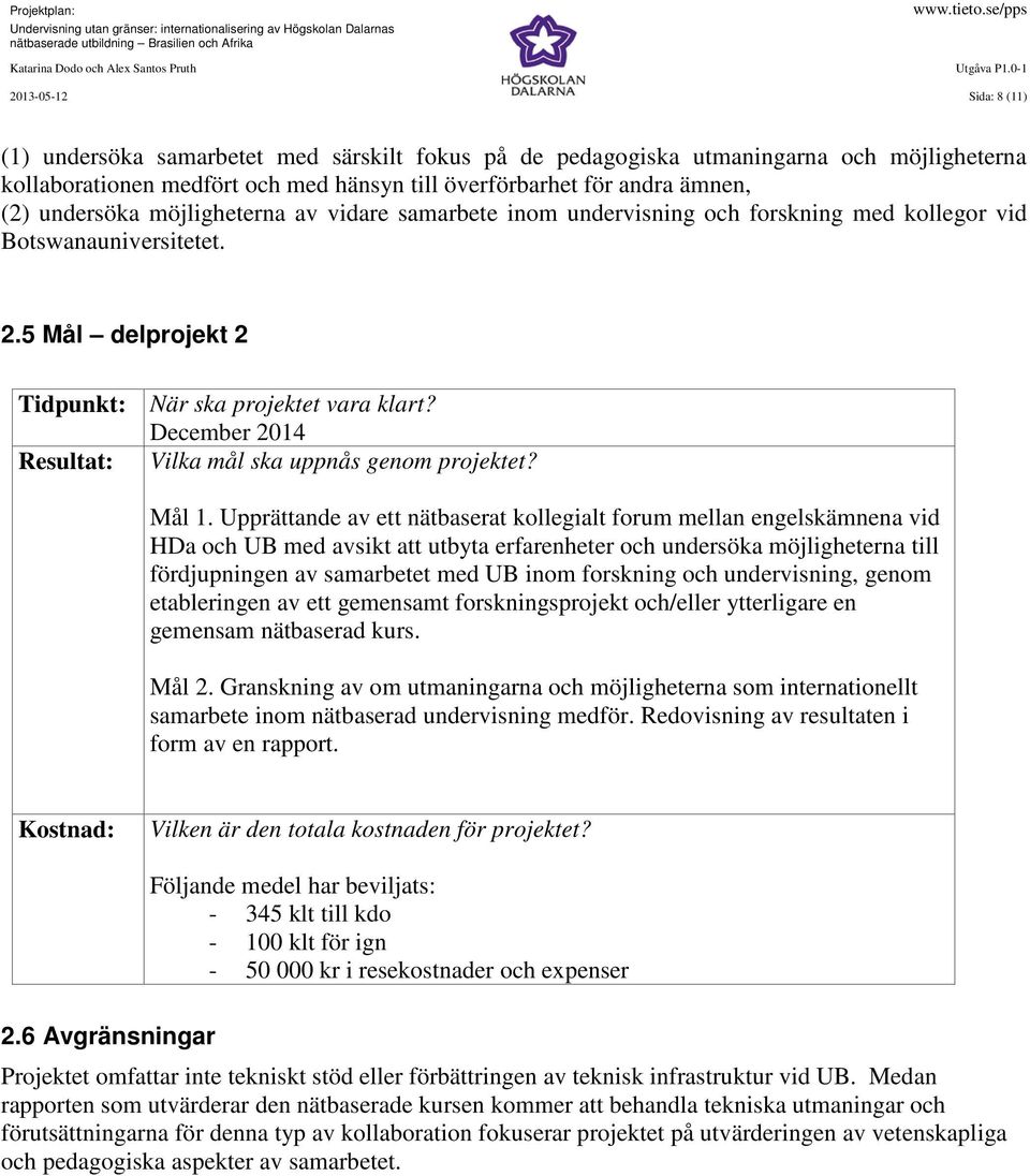 December 2014 Resultat: Vilka mål ska uppnås genom projektet? Mål 1.